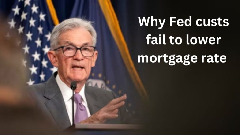 Why Do Fed Cuts Fail to Lower Mortgage Rate