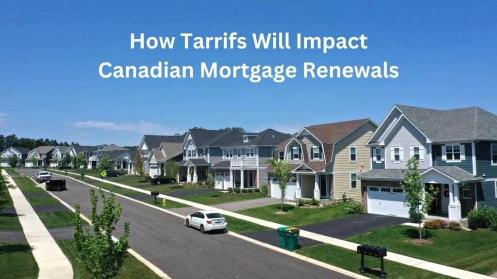 How US Tarrifs Will Impact Mortgage Renewals in Canada